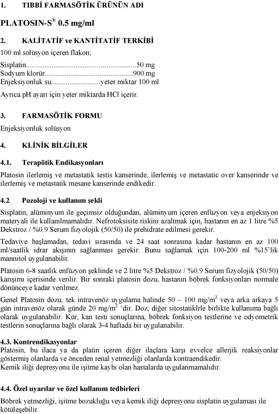 4.2 Pozoloji ve kullanım şekli Sisplatin, alüminyum ile geçimsiz olduğundan, alüminyum içeren enfüzyon veya enjeksiyon materyali ile kullanılmamalıdır.