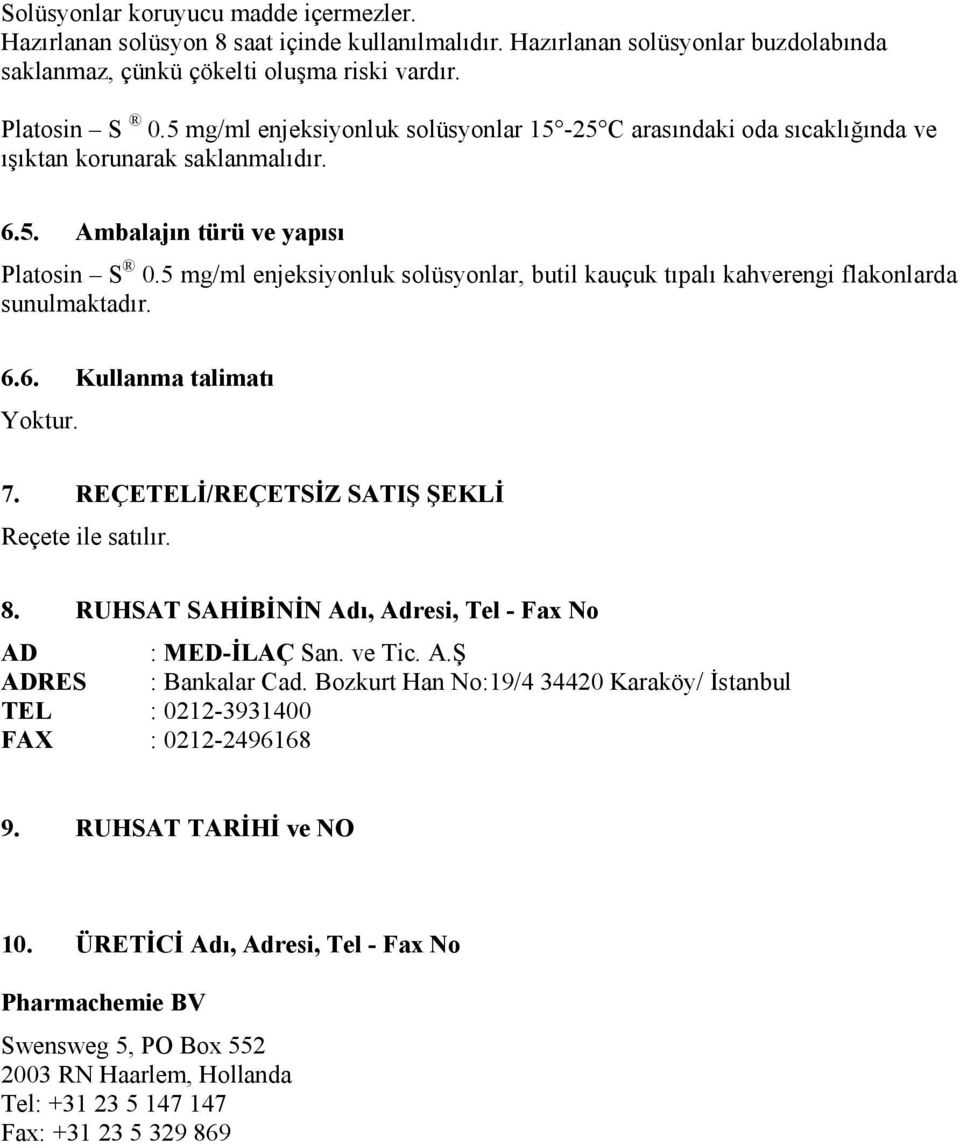 5 mg/ml enjeksiyonluk solüsyonlar, butil kauçuk tıpalı kahverengi flakonlarda sunulmaktadır. 6.6. Kullanma talimatı Yoktur. 7. REÇETELĐ/REÇETSĐZ SATIŞ ŞEKLĐ Reçete ile satılır. 8.