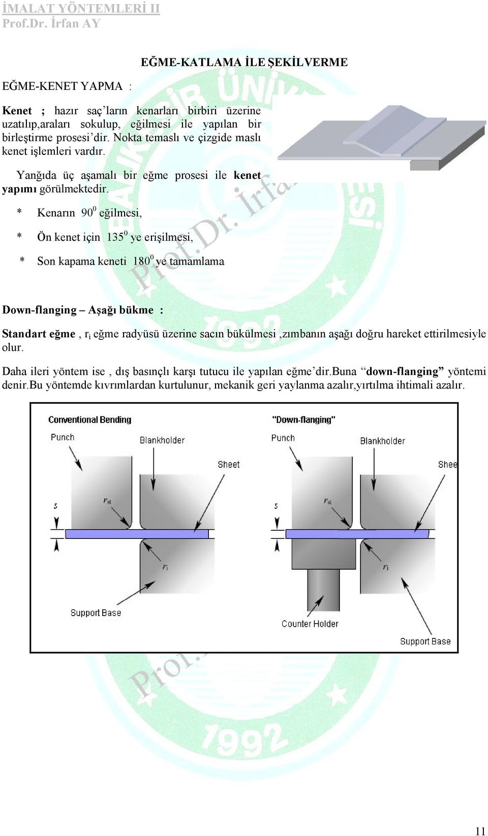 * Kenarın 90 0 eğilmesi, * Ön kenet için 135 0 ye erişilmesi, * Son kapama keneti 180 0 ye tamamlama Down-flanging Aşağı bükme : Standart eğme, r i eğme radyüsü üzerine sacın