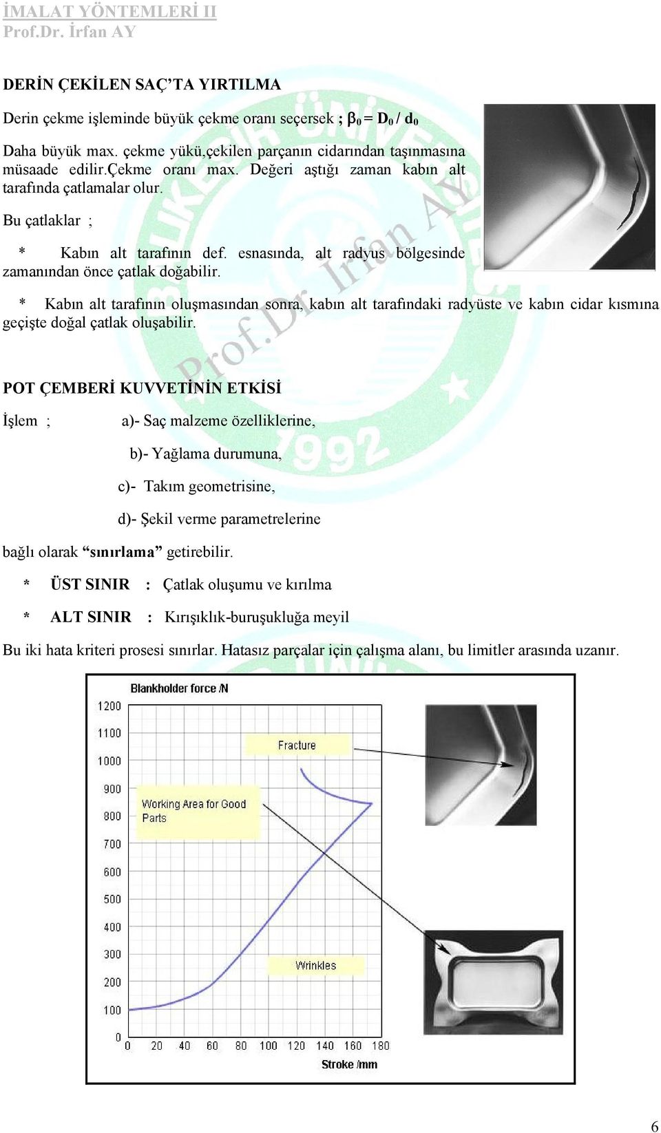 * Kabın alt tarafının oluşmasından sonra, kabın alt tarafındaki radyüste ve kabın cidar kısmına geçişte doğal çatlak oluşabilir.