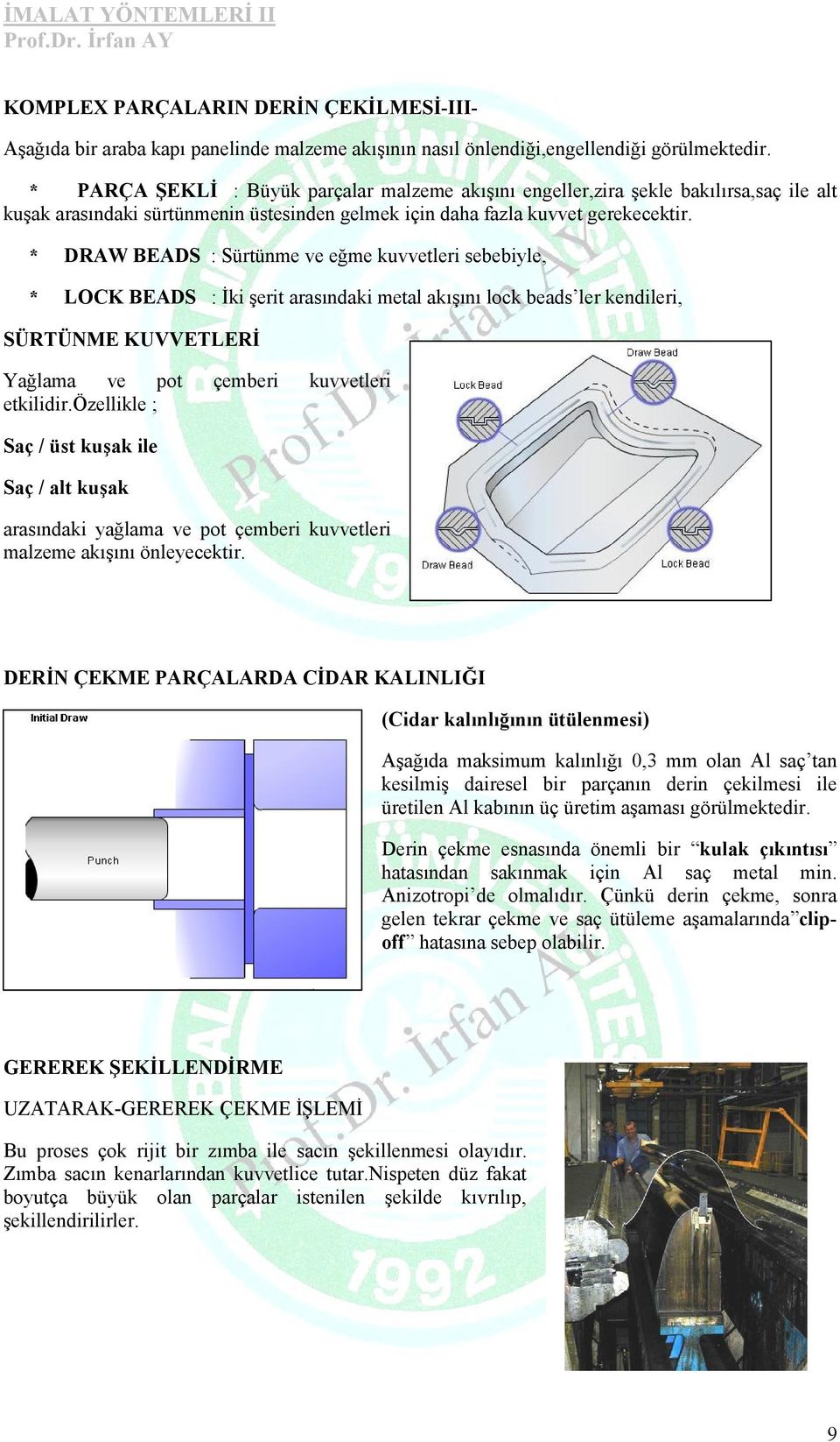 * DRAW BEADS : Sürtünme ve eğme kuvvetleri sebebiyle, * LOCK BEADS : İki şerit arasındaki metal akışını lock beads ler kendileri, SÜRTÜNME KUVVETLERİ Yağlama ve pot çemberi kuvvetleri etkilidir.