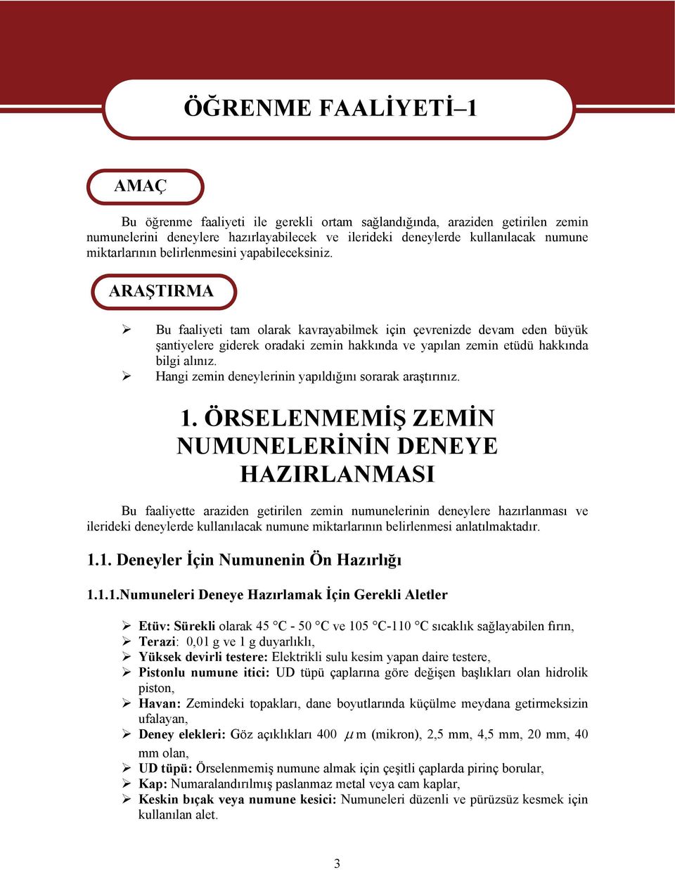 ARAŞTIRA Bu faaliyeti tam olarak kavrayabilmek için çevrenizde devam eden büyük şantiyelere giderek oradaki zemin hakkında ve yapılan zemin etüdü hakkında bilgi alınız.