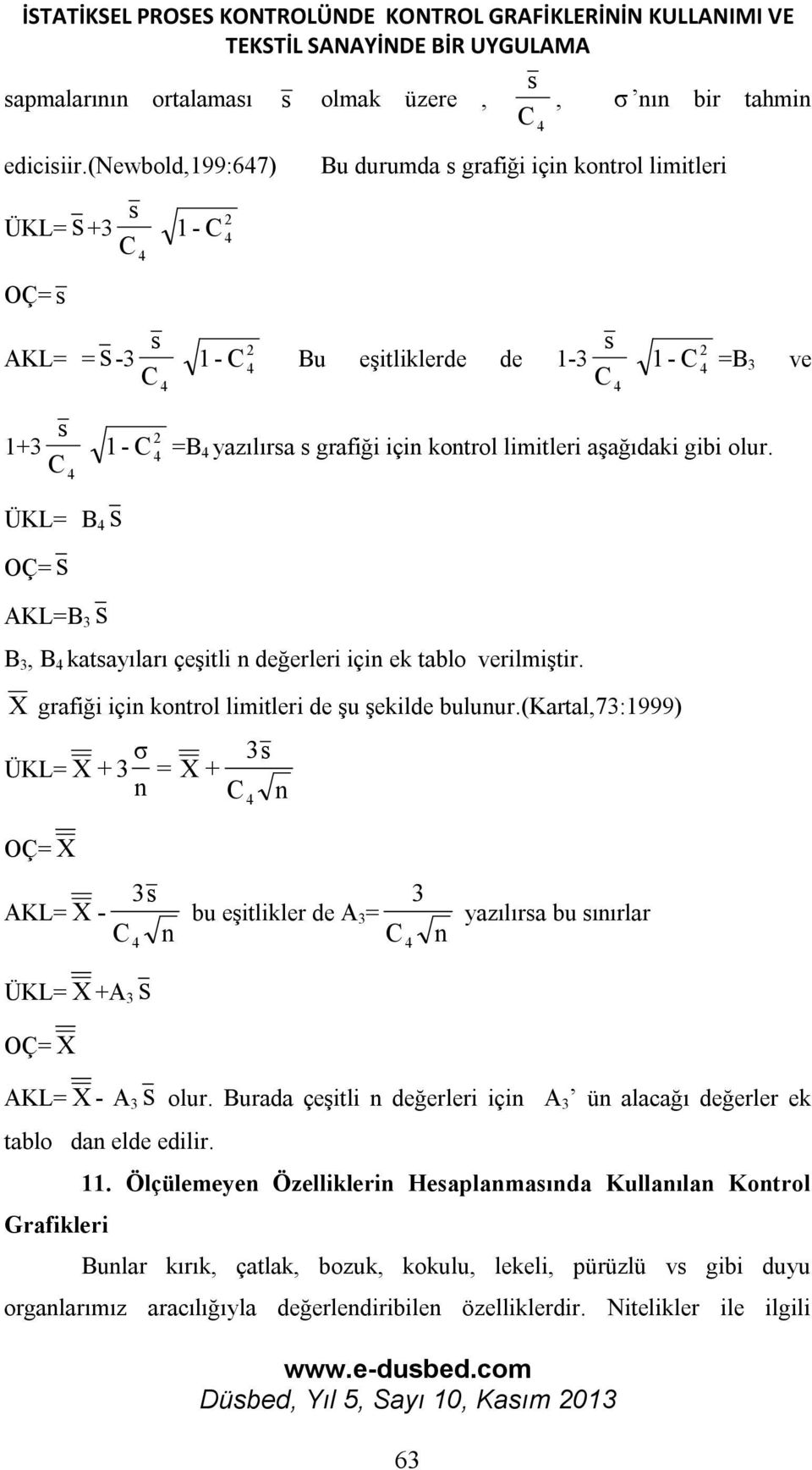 4 4 1 =B 3 ve 1 =B 4 yazılırsa s grafiği için kontrol limitleri aşağıdaki gibi olur. B 3, B 4 katsayıları çeşitli n değerleri için ek tablo verilmiştir.