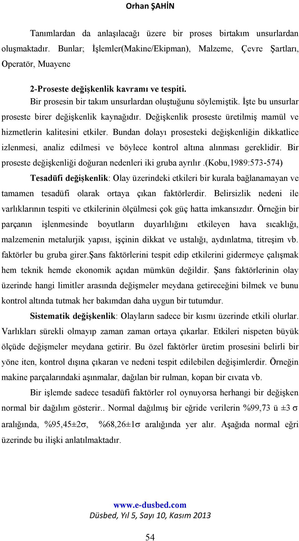 İşte bu unsurlar proseste birer değişkenlik kaynağıdır. Değişkenlik proseste üretilmiş mamül ve hizmetlerin kalitesini etkiler.