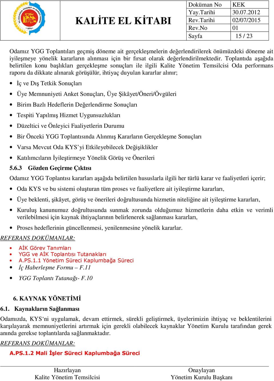 Memnuniyeti Anket Sonuçları, Üye Şikâyet/Öneri/Övgüleri Birim Bazlı Hedeflerin Değerlendirme Sonuçları Tespiti Yapılmış Hizmet Uygunsuzlukları Düzeltici ve Önleyici Faaliyetlerin Durumu Bir Önceki