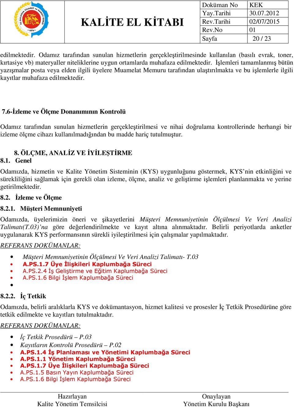 6-İzleme ve Ölçme Donanımının Kontrolü Odamız tarafından sunulan hizmetlerin gerçekleştirilmesi ve nihai doğrulama kontrollerinde herhangi bir izleme ölçme cihazı kullanılmadığından bu madde hariç