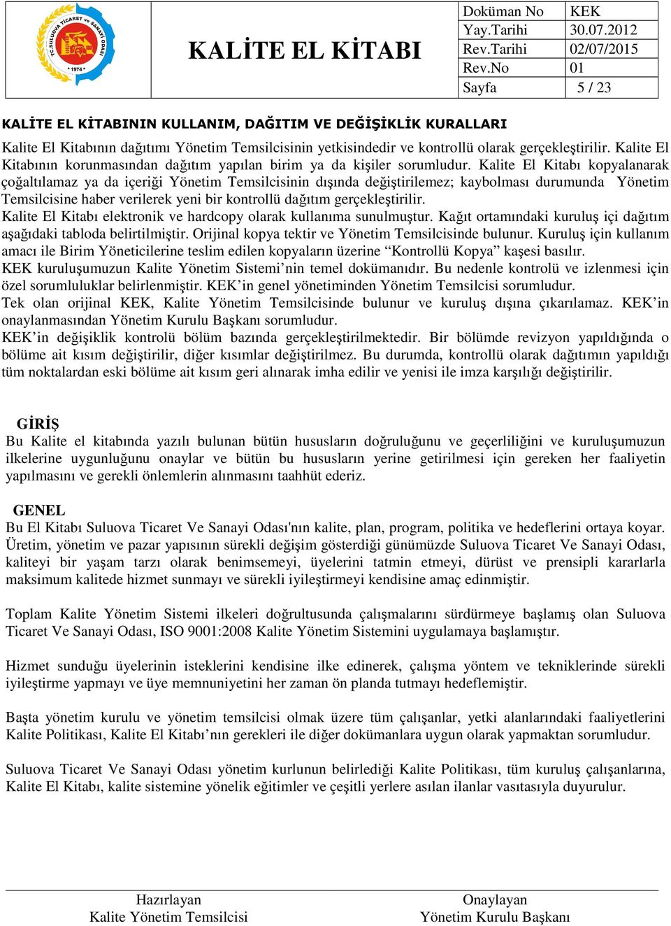 Kalite El Kitabı kopyalanarak çoğaltılamaz ya da içeriği Yönetim Temsilcisinin dışında değiştirilemez; kaybolması durumunda Yönetim Temsilcisine haber verilerek yeni bir kontrollü dağıtım