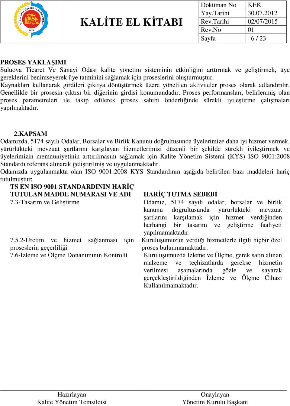 Proses performansları, belirlenmiş olan proses parametreleri ile takip edilerek proses sahibi önderliğinde sürekli iyileştirme çalışmaları yapılmaktadır. 2.