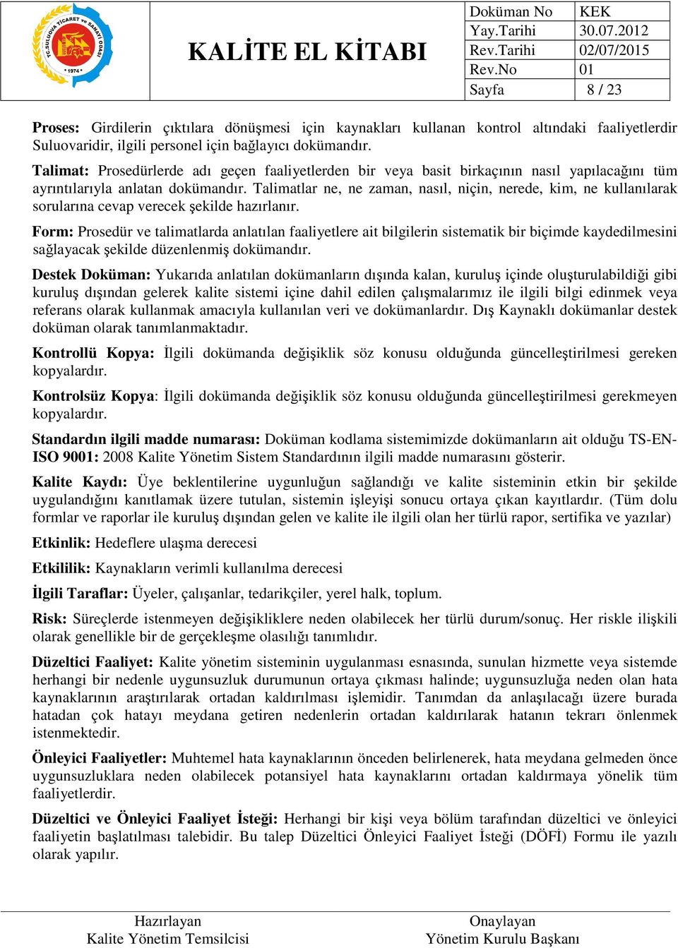 Talimatlar ne, ne zaman, nasıl, niçin, nerede, kim, ne kullanılarak sorularına cevap verecek şekilde hazırlanır.