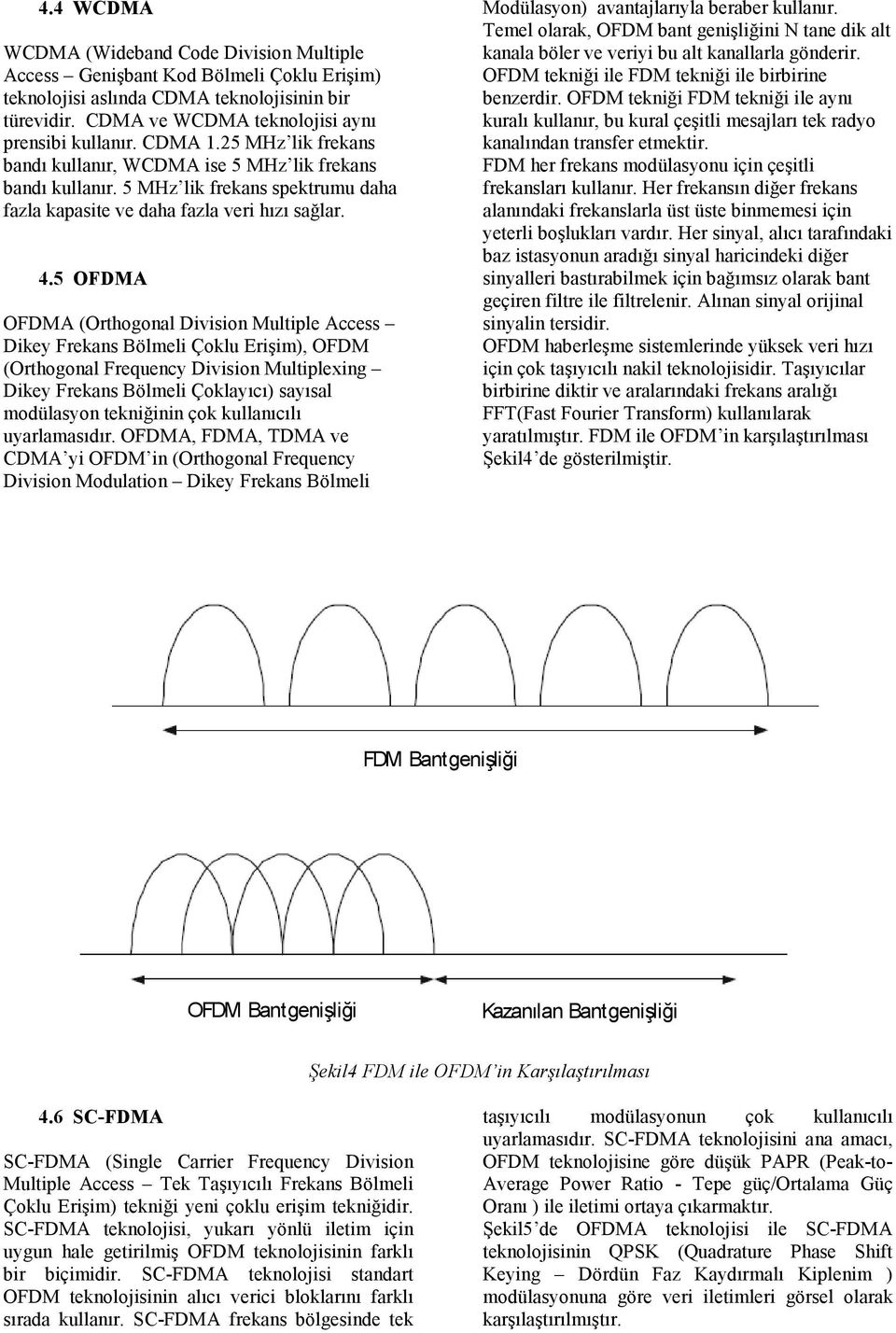 5 OFDMA OFDMA (Orthogonal Division Multiple Access Dikey Frekans Bölmeli Çoklu Erişim), OFDM (Orthogonal Frequency Division Multiplexing Dikey Frekans Bölmeli Çoklayıcı) sayısal modülasyon tekniğinin
