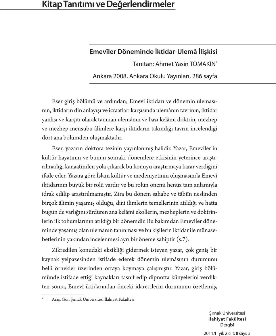 âlimlere karşı iktidarın takındığı tavrın incelendiği dört ana bölümden oluşmaktadır. Eser, yazarın doktora tezinin yayınlanmış halidir.