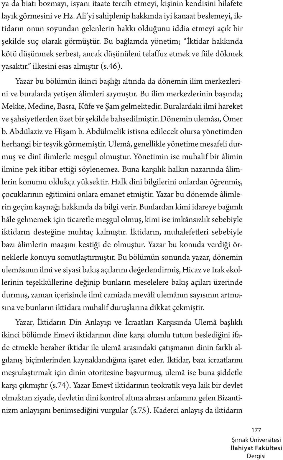 Bu bağlamda yönetim; İktidar hakkında kötü düşünmek serbest, ancak düşünüleni telaffuz etmek ve fiile dökmek yasaktır. ilkesini esas almıştır (s.46).