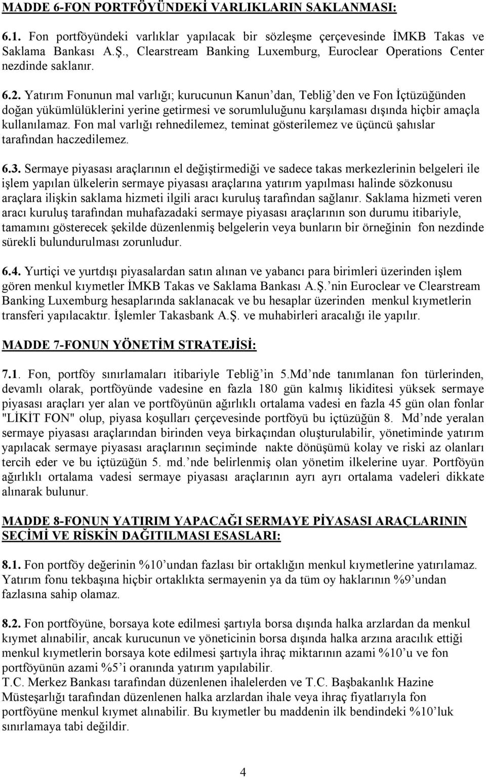 Yatırım Fonunun mal varlığı; kurucunun Kanun dan, Tebliğ den ve Fon İçtüzüğünden doğan yükümlülüklerini yerine getirmesi ve sorumluluğunu karşılaması dışında hiçbir amaçla kullanılamaz.