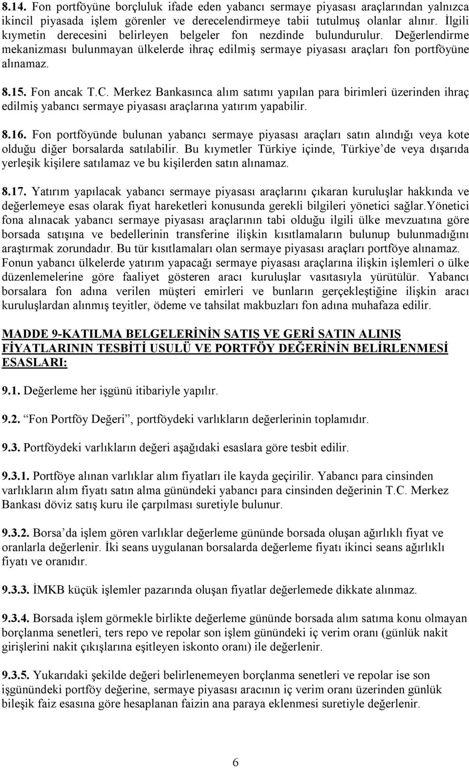 Fon ancak T.C. Merkez Bankasınca alım satımı yapılan para birimleri üzerinden ihraç edilmiş yabancı sermaye piyasası araçlarına yatırım yapabilir. 8.16.