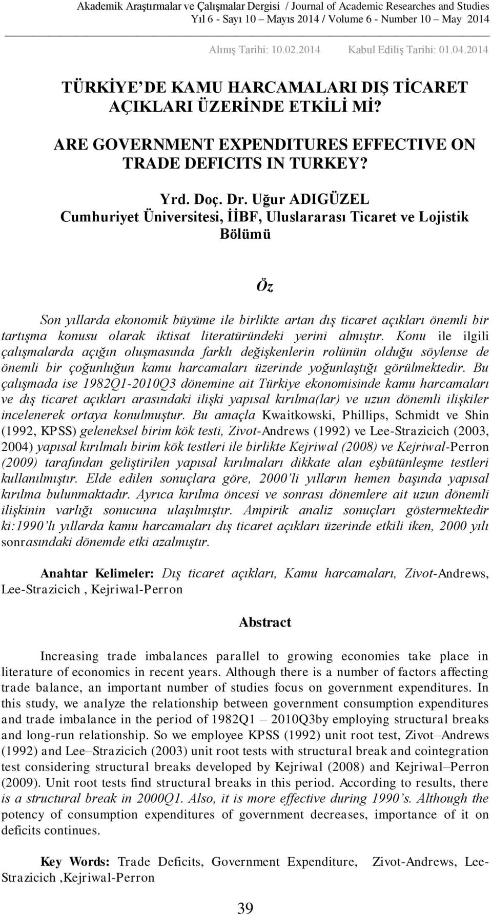 Uğur ADIGÜZEL Cumhuriye Üniversiesi, İİBF, Uluslararası icare ve Lojisik Bölümü Son yıllarda ekonomik büyüme ile birlike aran dış icare açıkları önemli bir arışma konusu olarak ikisa lieraüründeki