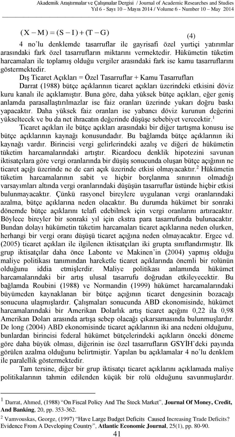 Dış icare Açıkları = Özel asarruflar + Kamu asarrufları Darra (988) büçe açıklarının icare açıkları üzerindeki ekisini döviz kuru kanalı ile açıklamışır.