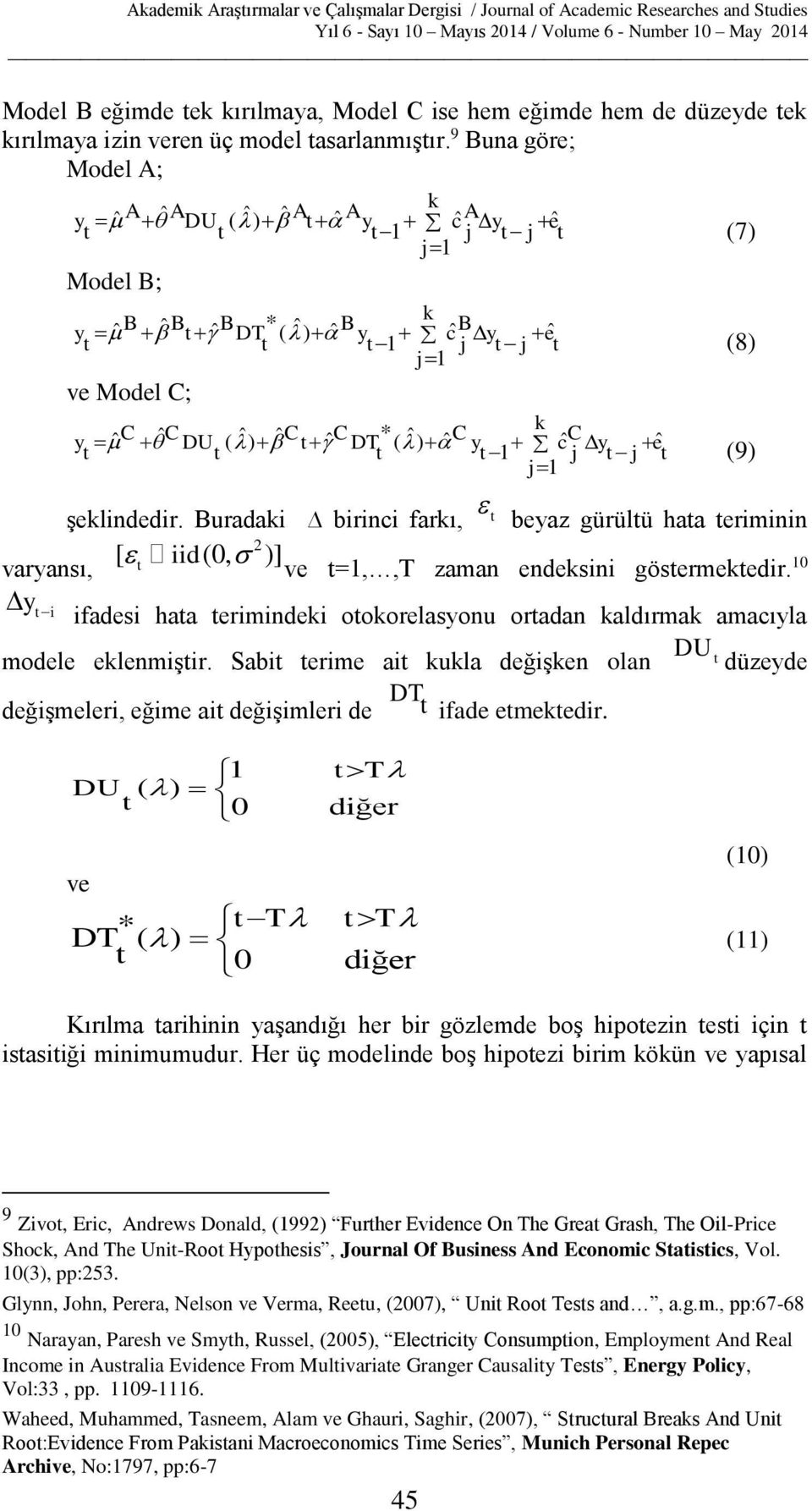 j e (9) j şeklindedir. Buradaki birinci farkı, beyaz gürülü haa eriminin [ (0, )] varyansı, iid ve =,, zaman endeksini gösermekedir.