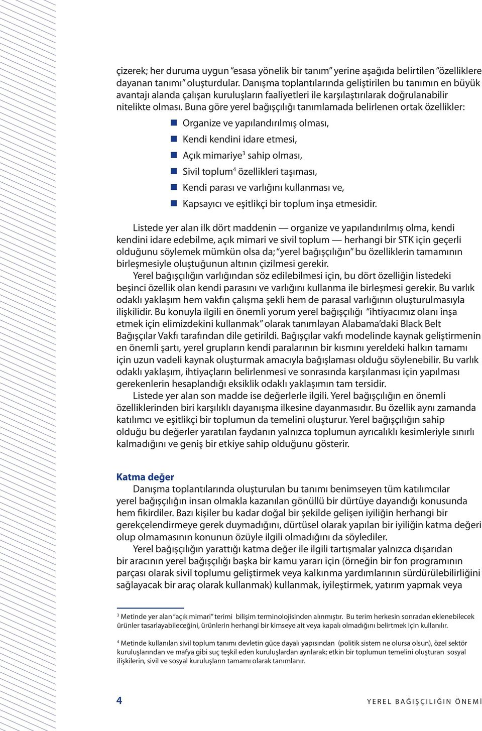 Buna göre yerel bağışçılığı tanımlamada belirlenen ortak özellikler: Organize ve yapılandırılmış olması, Kendi kendini idare etmesi, Açık mimariye 3 sahip olması, Sivil toplum 4 özellikleri taşıması,