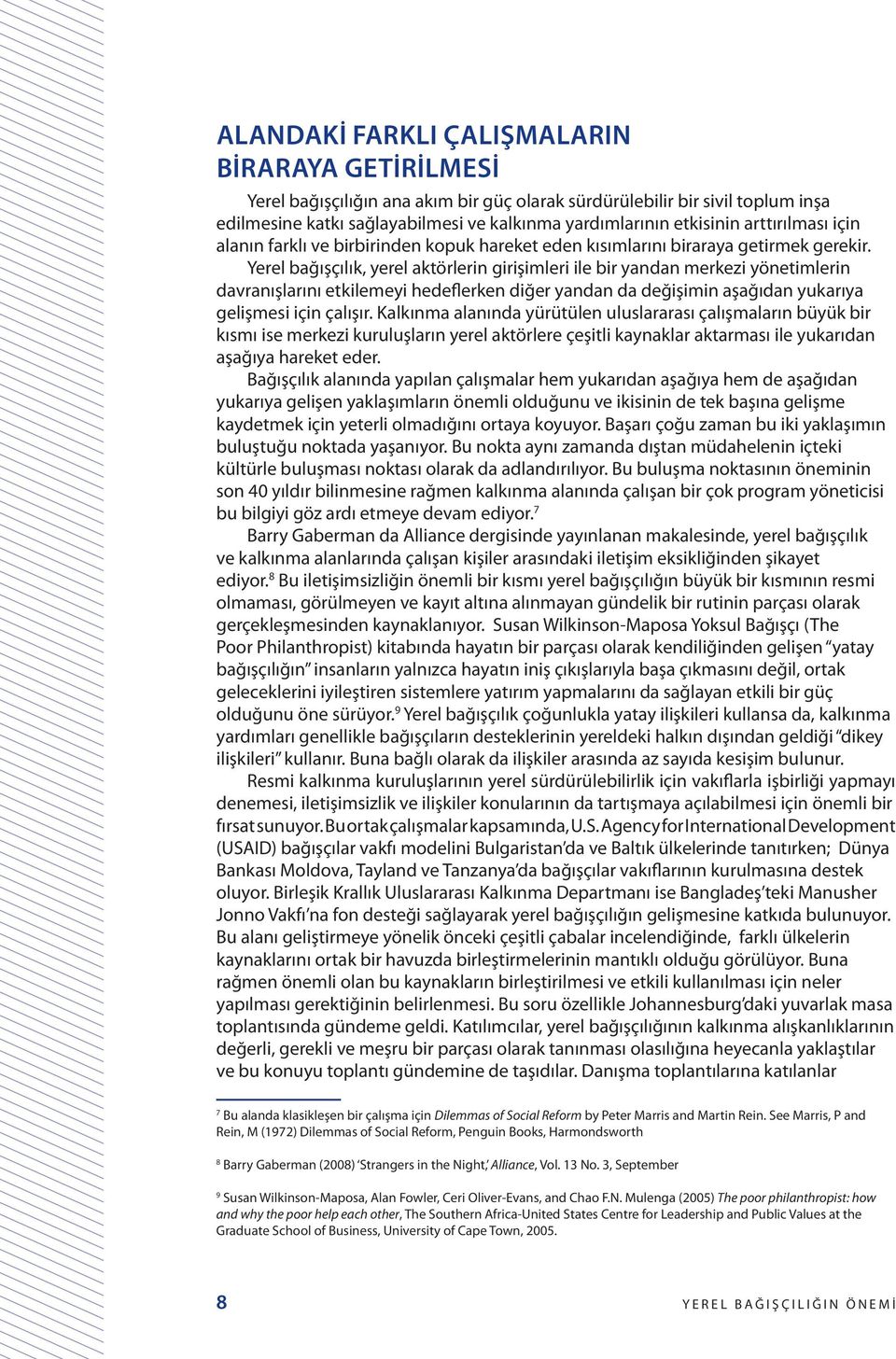 Yerel bağışçılık, yerel aktörlerin girişimleri ile bir yandan merkezi yönetimlerin davranışlarını etkilemeyi hedeflerken diğer yandan da değişimin aşağıdan yukarıya gelişmesi için çalışır.