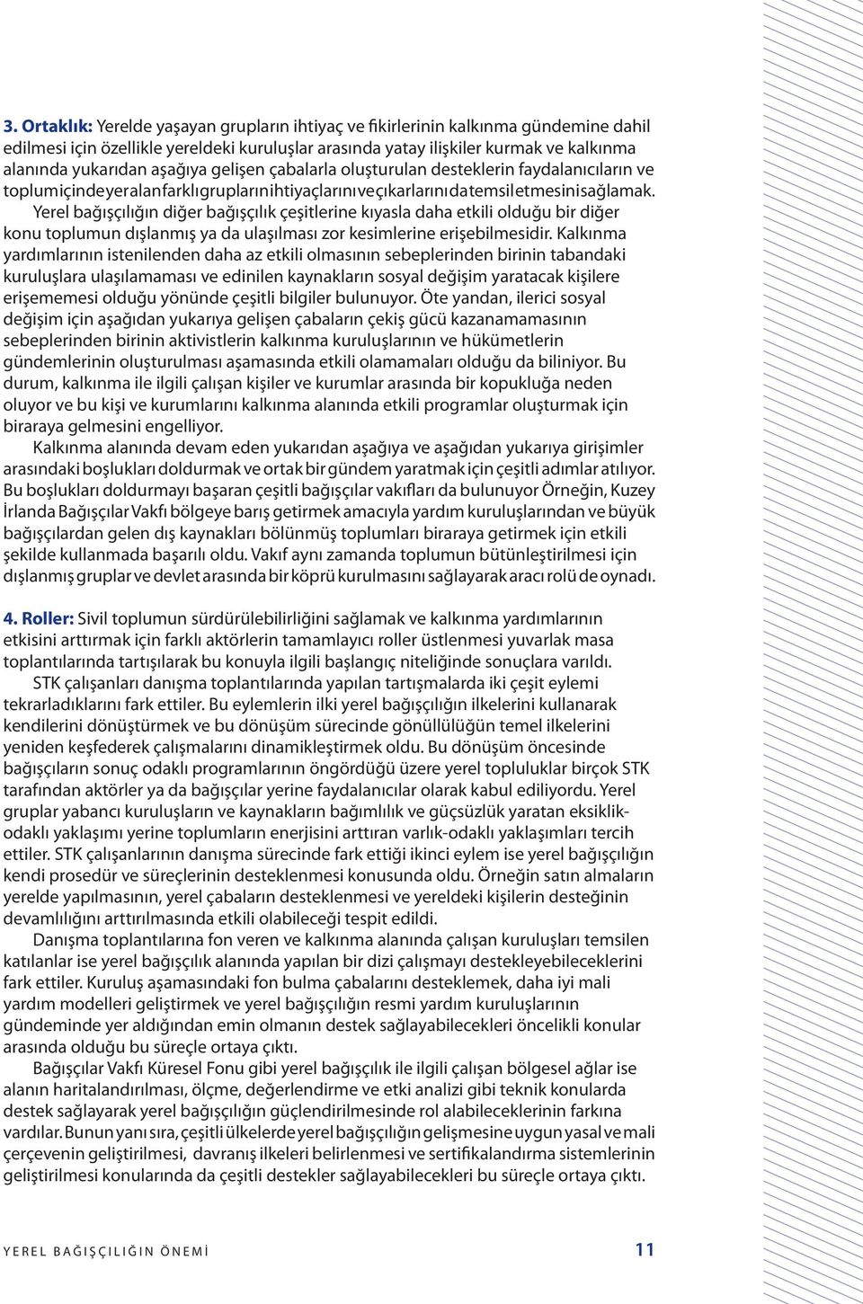 Yerel bağışçılığın diğer bağışçılık çeşitlerine kıyasla daha etkili olduğu bir diğer konu toplumun dışlanmış ya da ulaşılması zor kesimlerine erişebilmesidir.