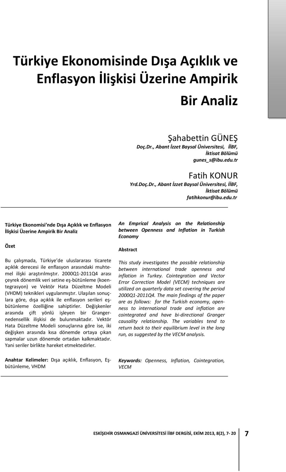 tr Türkiye Ekonomisi nde Dışa Açıklık ve Enflasyon İlişkisi Üzerine Ampirik Bir Analiz Özet Bu çalışmada, Türkiye de uluslararası ticarete açıklık derecesi ile enflasyon arasındaki muhtemel ilişki