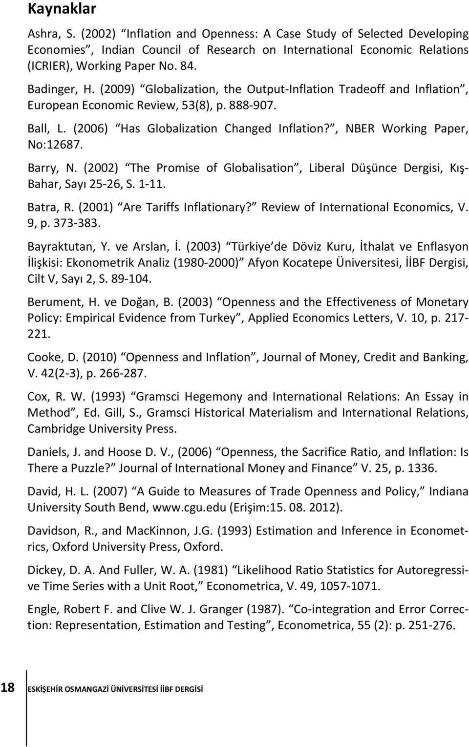 , NBER Working Paper, No:12687. Barry, N. (2002) The Promise of Globalisation, Liberal Düşünce Dergisi, Kış Bahar, Sayı 25 26, S. 1 11. Batra, R. (2001) Are Tariffs Inflationary?