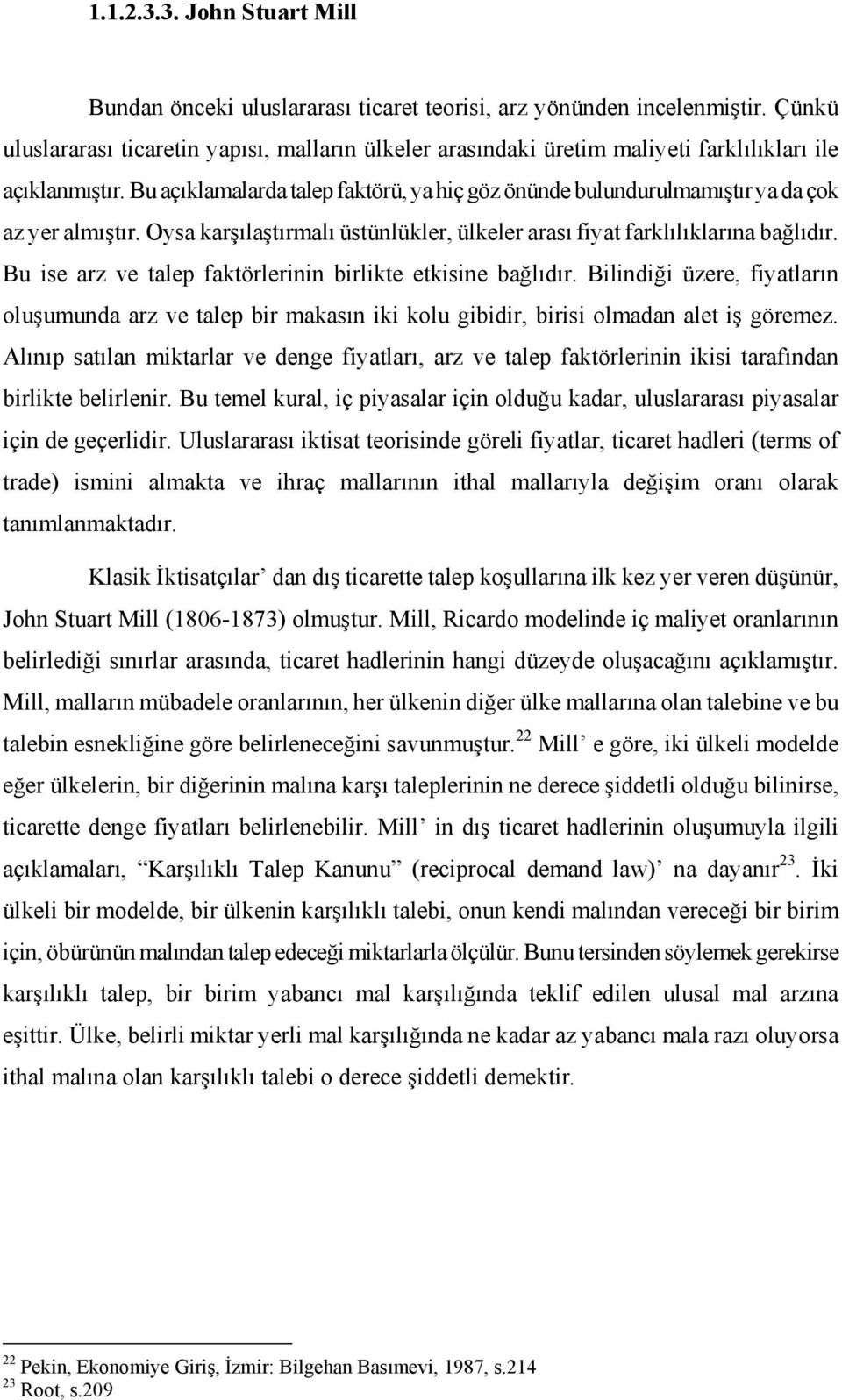 Bu açıklamalarda talep faktörü, ya hiç göz önünde bulundurulmamıştır ya da çok az yer almıştır. Oysa karşılaştırmalı üstünlükler, ülkeler arası fiyat farklılıklarına bağlıdır.