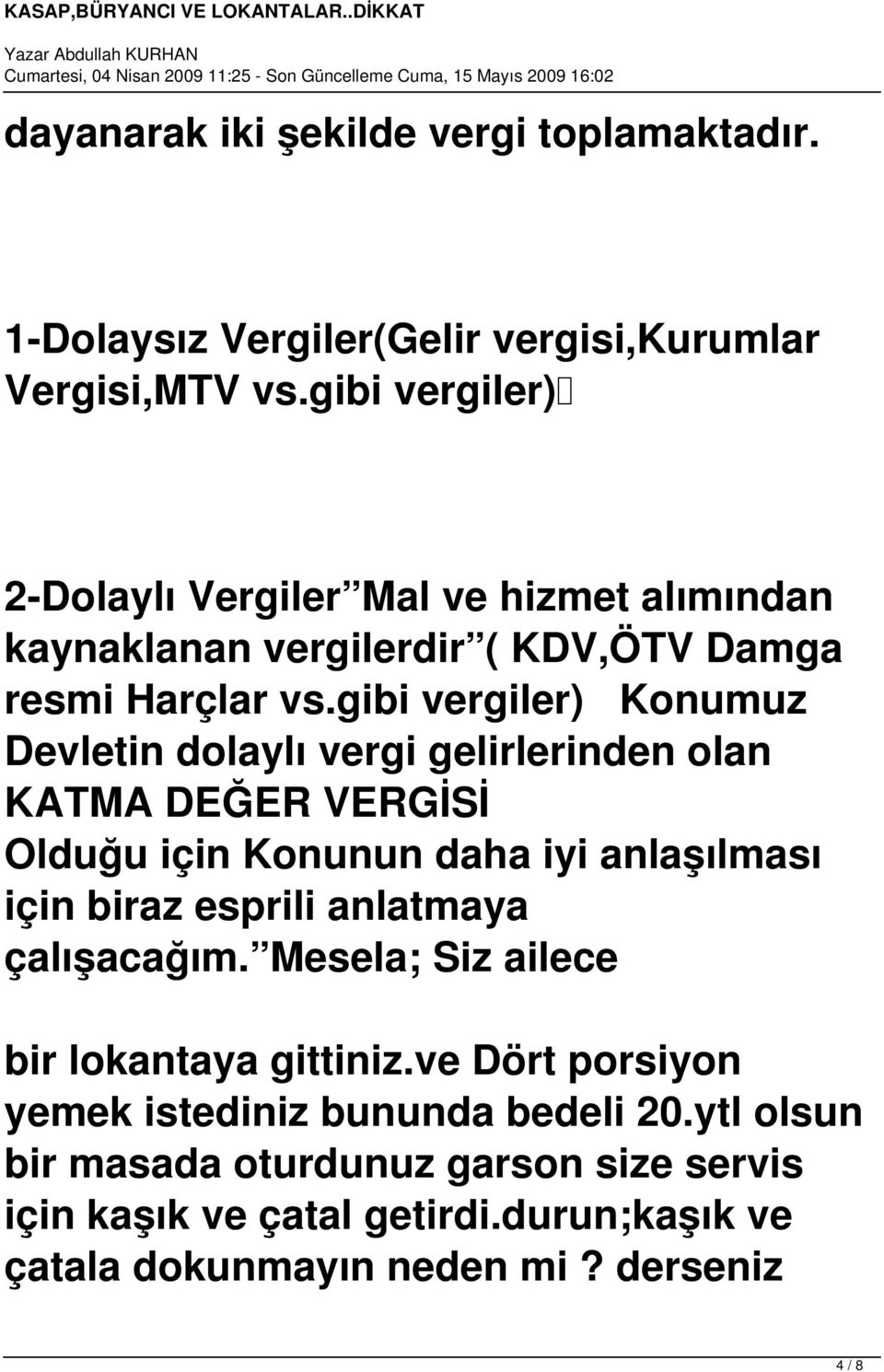 gibi vergiler) Konumuz Devletin dolaylı vergi gelirlerinden olan KATMA DEĞER VERGİSİ Olduğu için Konunun daha iyi anlaşılması için biraz esprili