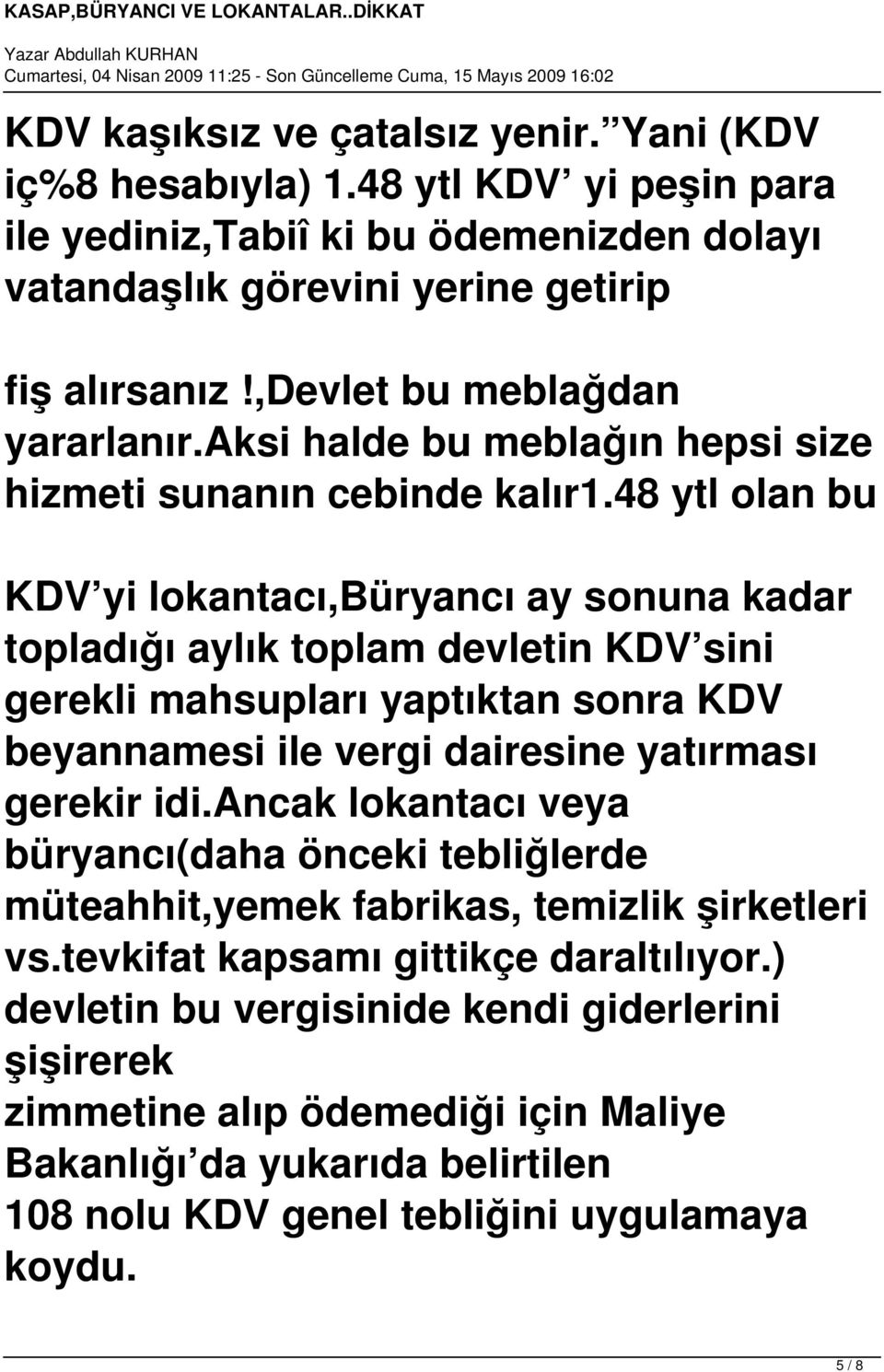 48 ytl olan bu KDV yi lokantacı,büryancı ay sonuna kadar topladığı aylık toplam devletin KDV sini gerekli mahsupları yaptıktan sonra KDV beyannamesi ile vergi dairesine yatırması gerekir idi.