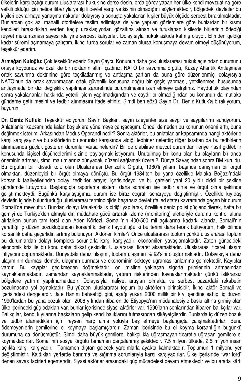 Bunlardan çok azı mahalli otoritelere teslim edilmişse de yine yapılan gözlemlere göre bunlardan bir kısmı kendileri bırakıldıkları yerden kaçıp uzaklaşıyorlar, gözaltına alınan ve tutuklanan