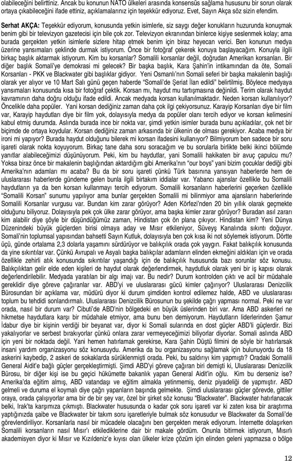 Televizyon ekranından binlerce kişiye seslenmek kolay; ama burada gerçekten yetkin isimlerle sizlere hitap etmek benim için biraz heyecan verici.