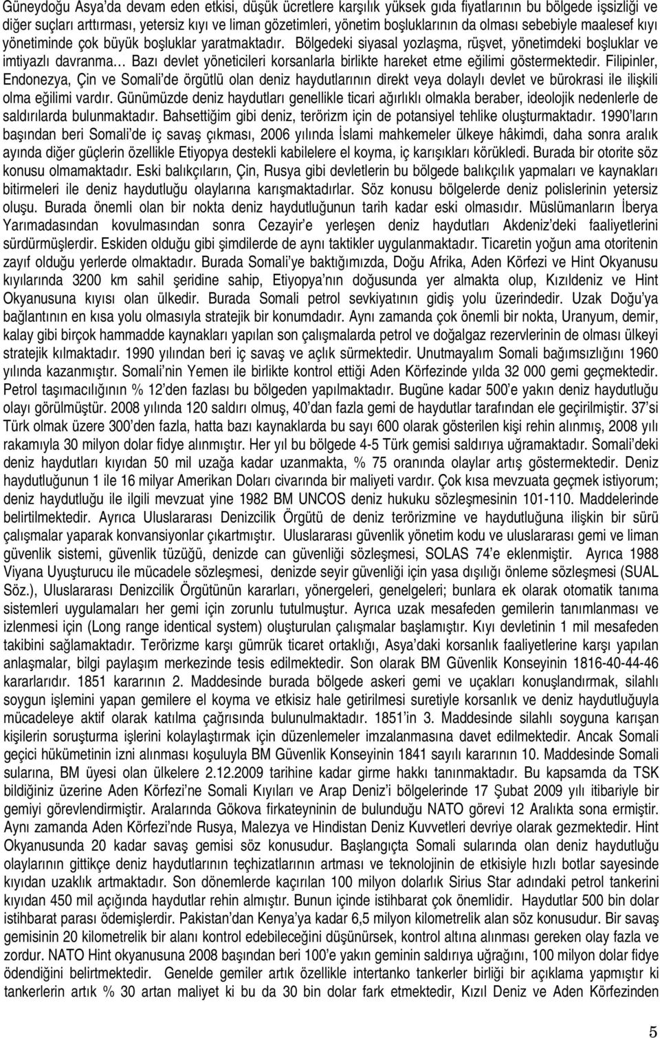 Bölgedeki siyasal yozlaşma, rüşvet, yönetimdeki boşluklar ve imtiyazlı davranma Bazı devlet yöneticileri korsanlarla birlikte hareket etme eğilimi göstermektedir.