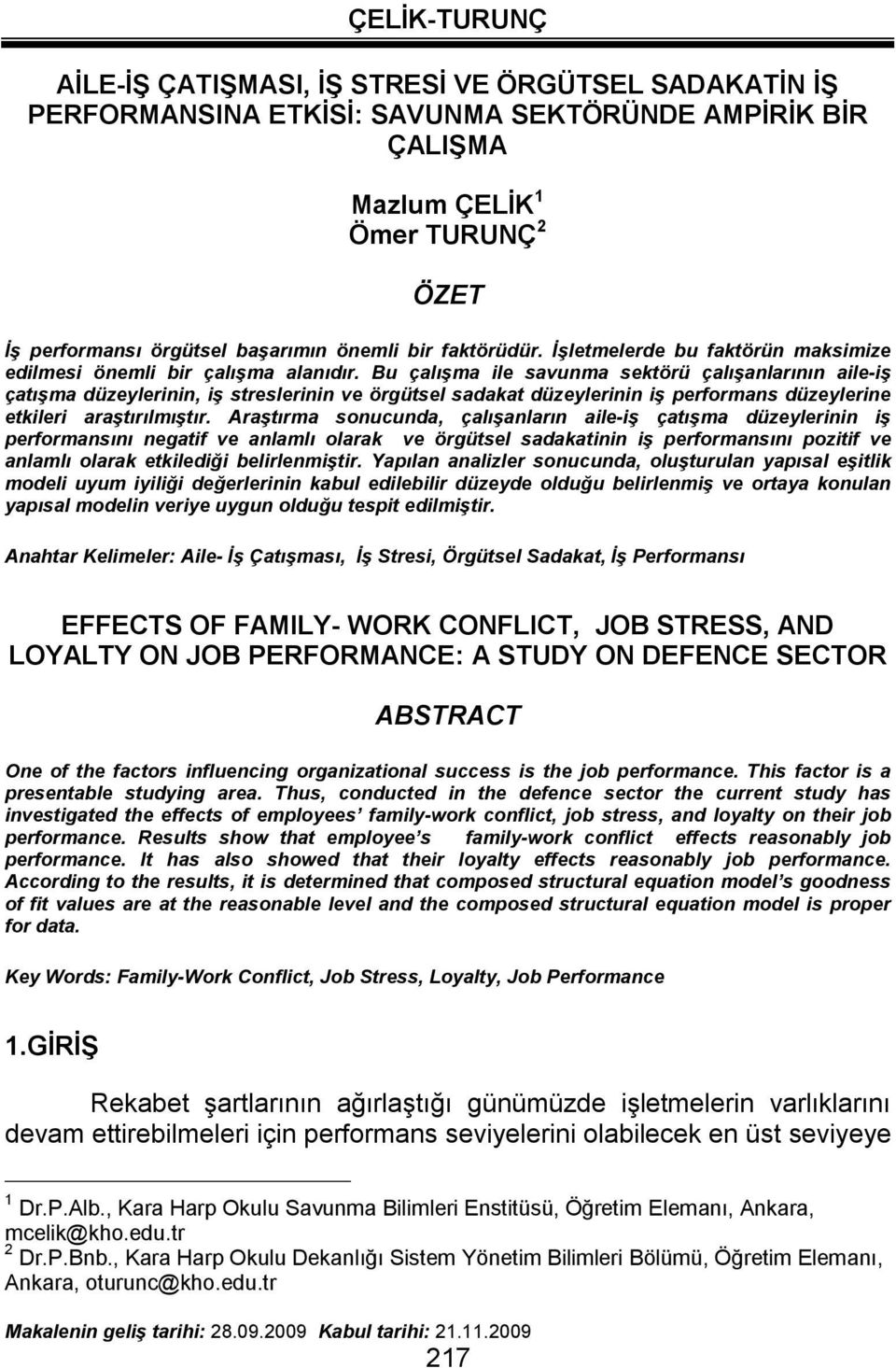 Bu çalışma ile savunma sektörü çalışanlarının aile-iş çatışma düzeylerinin, iş streslerinin ve örgütsel sadakat düzeylerinin iş performans düzeylerine etkileri araştırılmıştır.