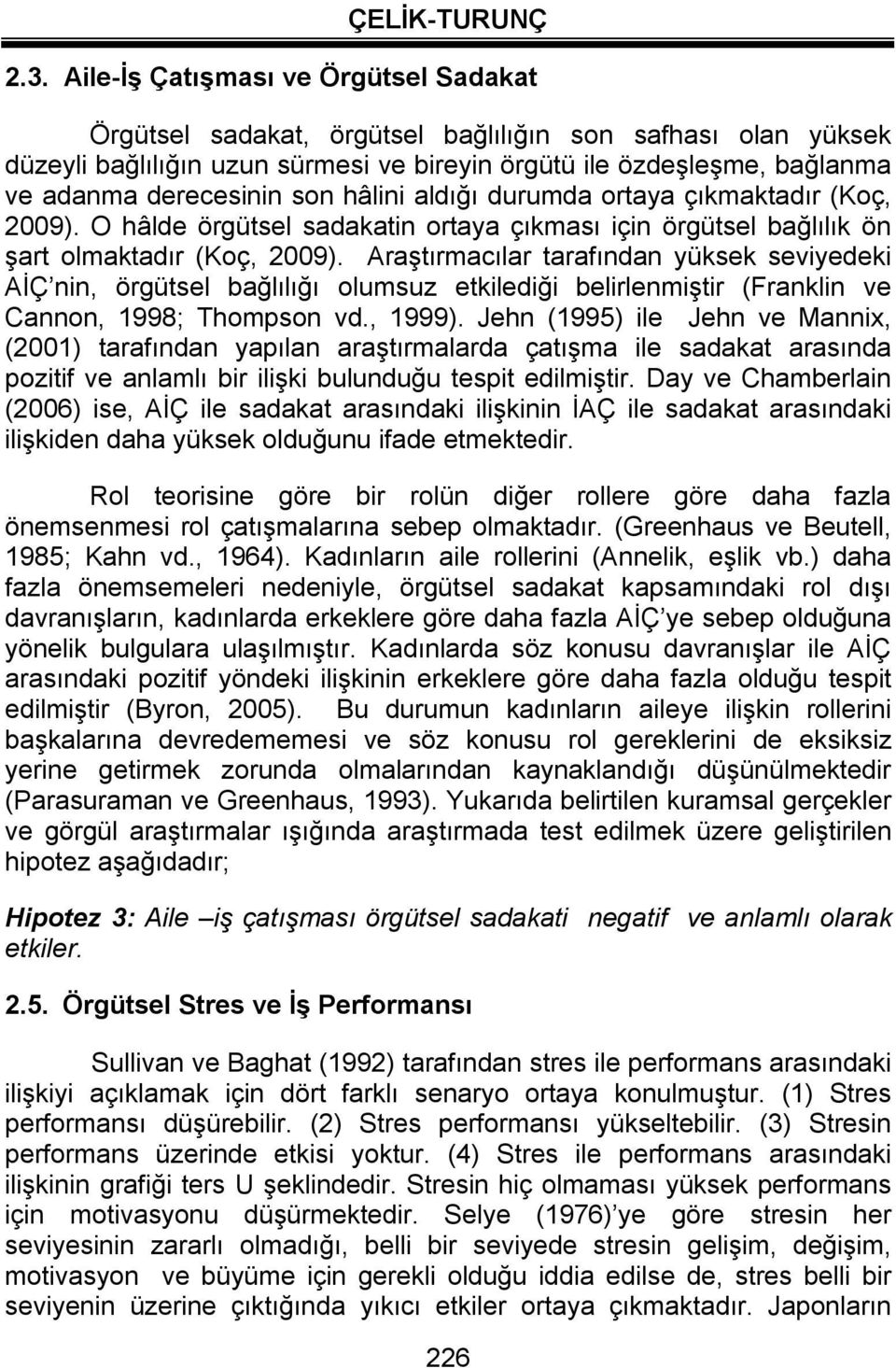 Araştırmacılar tarafından yüksek seviyedeki AİÇ nin, örgütsel bağlılığı olumsuz etkilediği belirlenmiştir (Franklin ve Cannon, 1998; Thompson vd., 1999).