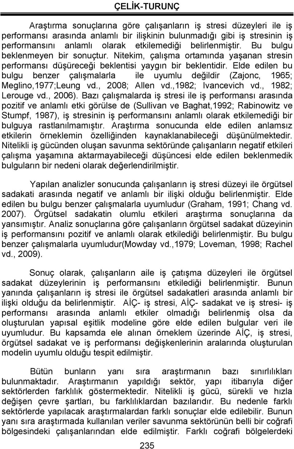 Elde edilen bu bulgu benzer çalışmalarla ile uyumlu değildir (Zajonc, 1965; Meglino,1977;Leung vd., 2008; Allen vd.,1982; Ivancevich vd., 1982; Lerouge vd., 2006).