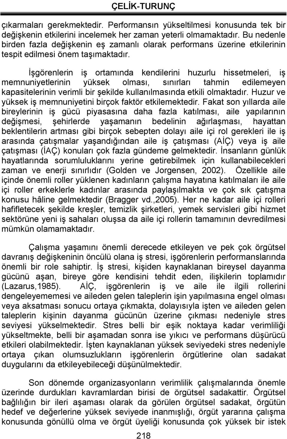 İşgörenlerin iş ortamında kendilerini huzurlu hissetmeleri, iş memnuniyetlerinin yüksek olması, sınırları tahmin edilemeyen kapasitelerinin verimli bir şekilde kullanılmasında etkili olmaktadır.