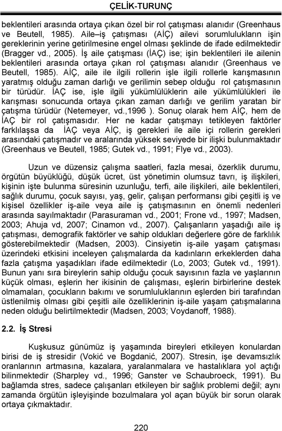 İş aile çatışması (İAÇ) ise; işin beklentileri ile ailenin beklentileri arasında ortaya çıkan rol çatışması alanıdır (Greenhaus ve Beutell, 1985).