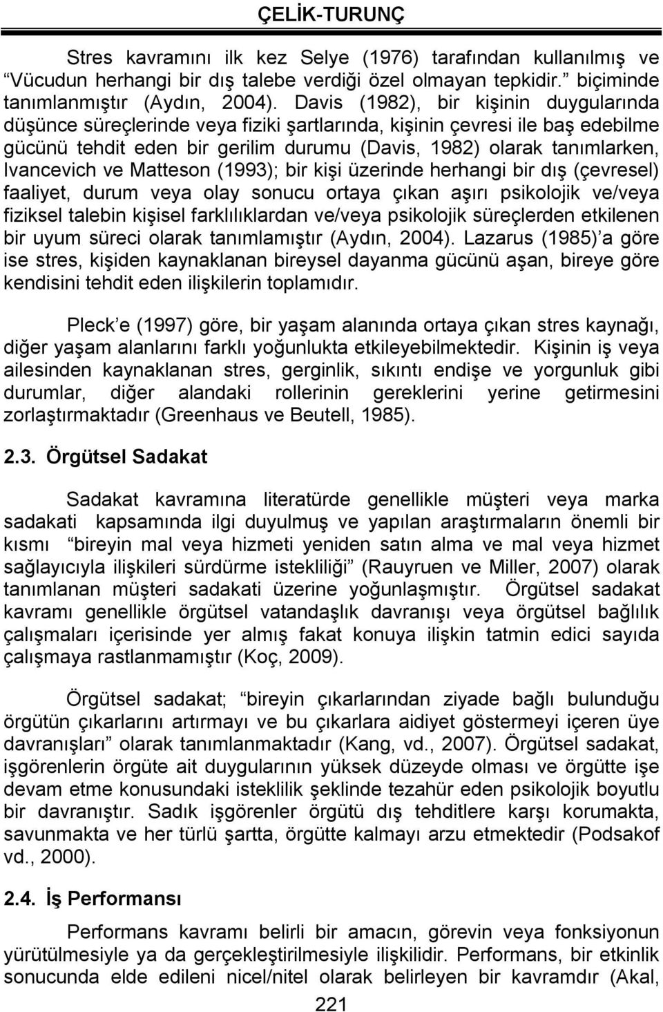 Ivancevich ve Matteson (1993); bir kişi üzerinde herhangi bir dış (çevresel) faaliyet, durum veya olay sonucu ortaya çıkan aşırı psikolojik ve/veya fiziksel talebin kişisel farklılıklardan ve/veya