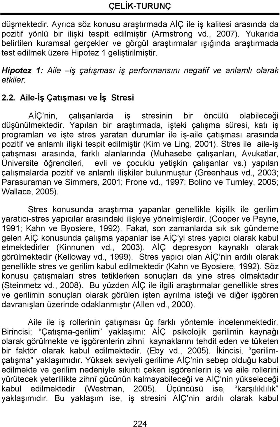 Hipotez 1: Aile iş çatışması iş performansını negatif ve anlamlı olarak etkiler. 2.2. Aile-İş Çatışması ve İş Stresi AİÇ nin, çalışanlarda iş stresinin bir öncülü olabileceği düşünülmektedir.