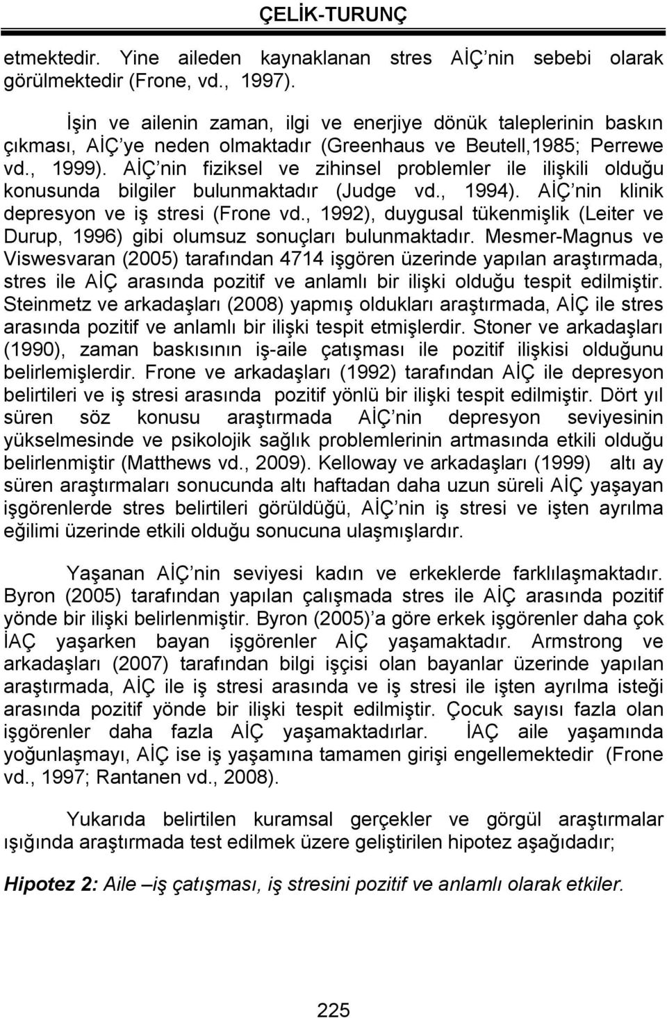 AİÇ nin fiziksel ve zihinsel problemler ile ilişkili olduğu konusunda bilgiler bulunmaktadır (Judge vd., 1994). AİÇ nin klinik depresyon ve iş stresi (Frone vd.