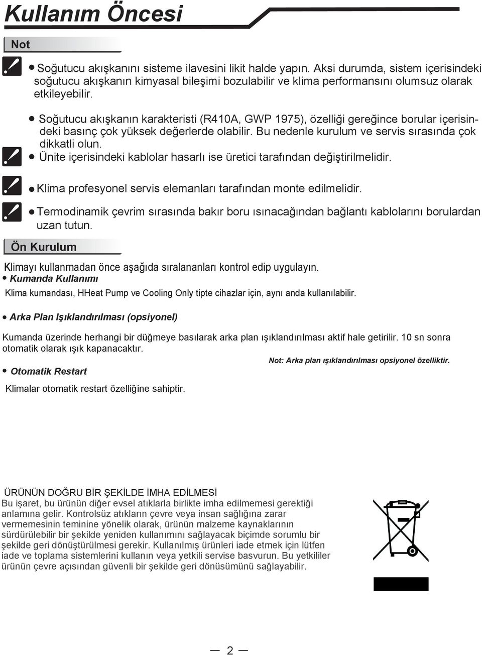 Soğutucu akışkanın karakteristi (R410A, GWP 1975), özelliği gereğince borular içerisindeki basınç çok yüksek değerlerde olabilir. Bu nedenle kurulum ve servis sırasında çok dikkatli olun.