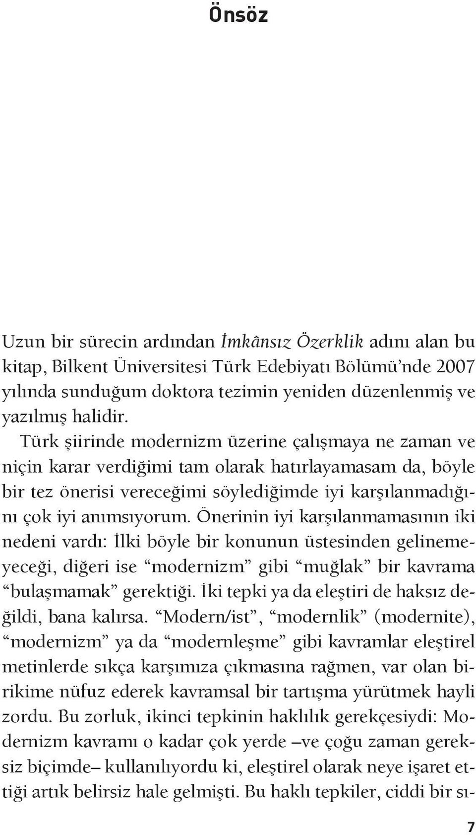 Önerinin iyi karşılanmamasının iki nedeni vardı: İlki böyle bir konunun üstesinden gelinemeyeceği, diğeri ise modernizm gibi muğlak bir kavrama bulaşmamak gerektiği.