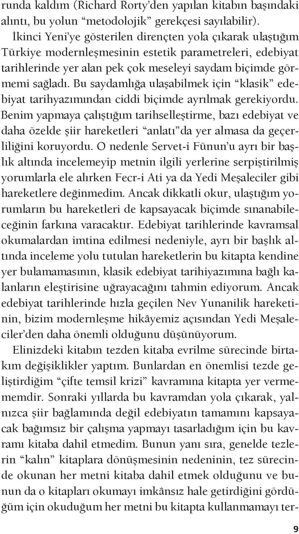 Bu saydamlığa ulaşabilmek için klasik edebiyat tarihyazımından ciddi biçimde ayrılmak gerekiyordu.