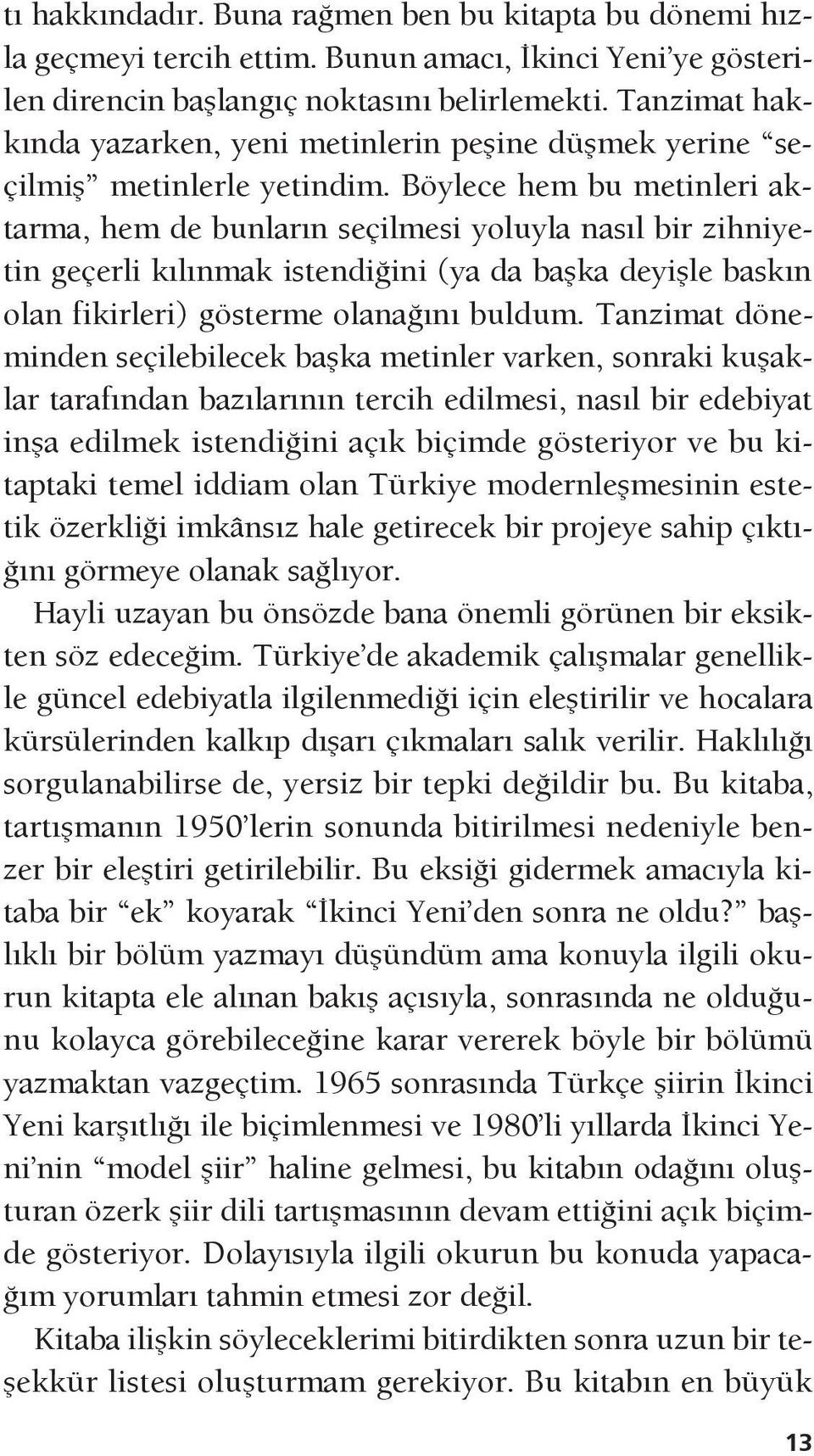 Böylece hem bu metinleri aktarma, hem de bunların seçilmesi yoluyla nasıl bir zihniyetin geçerli kılınmak istendiğini (ya da başka deyişle baskın olan fikirleri) gösterme olanağını buldum.