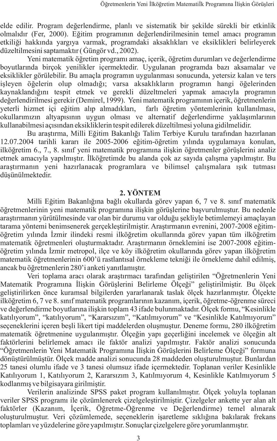 Yeni matematik öðretim programý amaç, içerik, öðretim durumlarý ve deðerlendirme boyutlarýnda birçok yenilikler içermektedir. Uygulanan programda bazý aksamalar ve eksiklikler görülebilir.