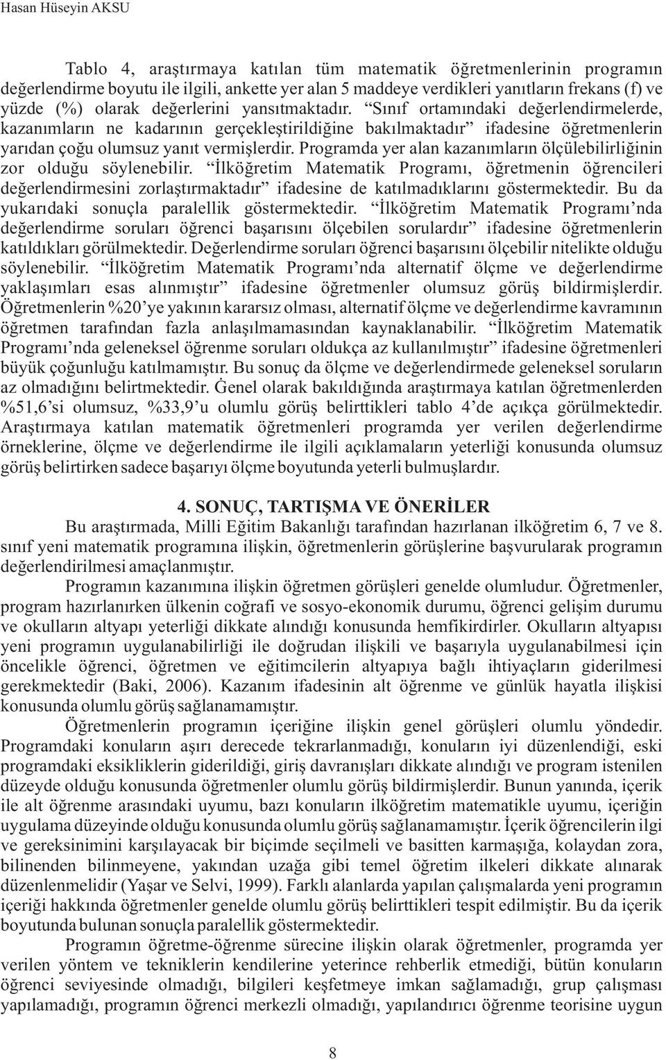 Programda yer alan kazanýmlarýn ölçülebilirliðinin zor olduðu söylenebilir., öðretmenin öðrencileri deðerlendirmesini zorlaþtýrmaktadýr ifadesine de katýlmadýklarýný göstermektedir.