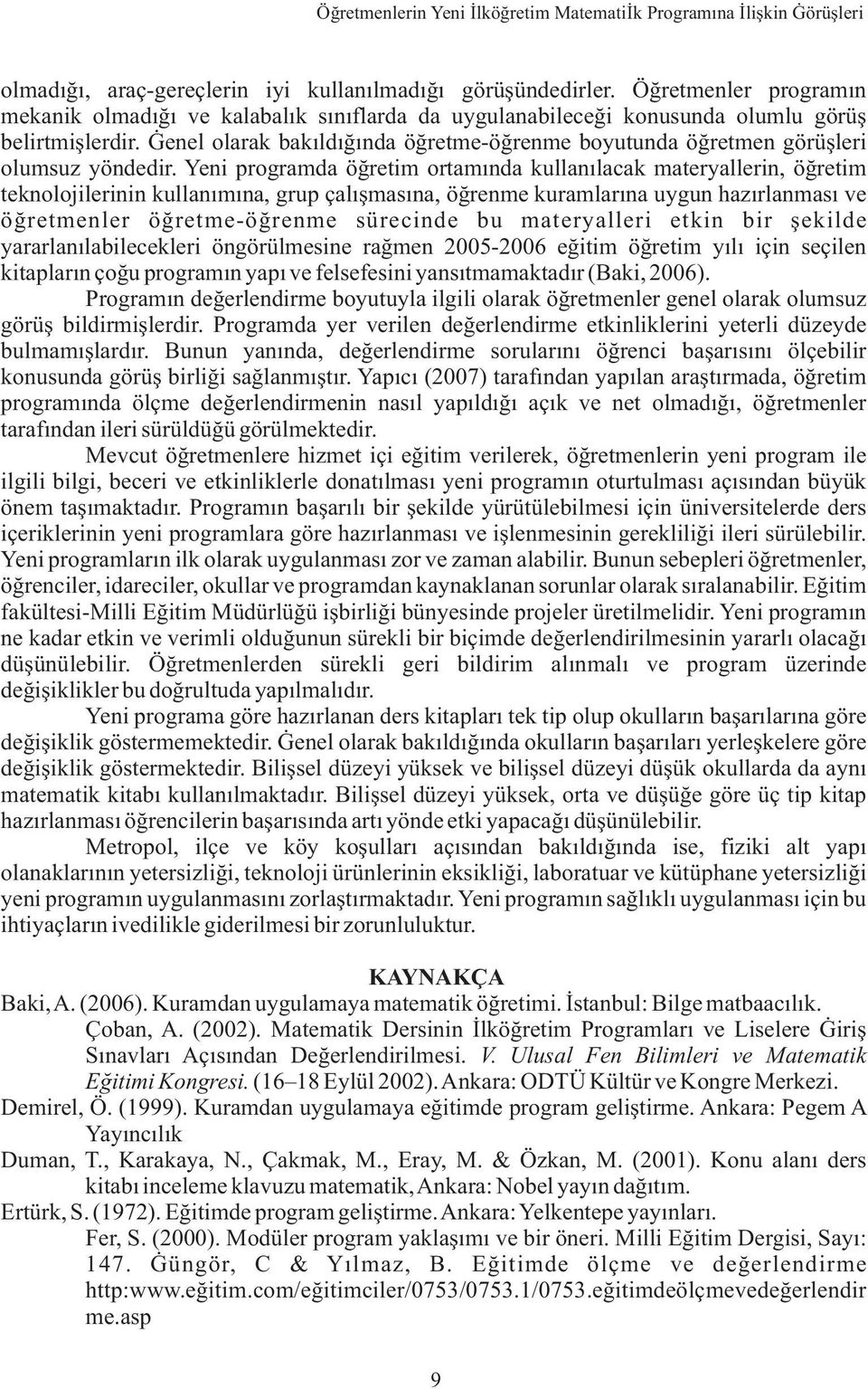 Genel olarak bakýldýðýnda öðretme-öðrenme boyutunda öðretmen görüþleri olumsuz yöndedir.