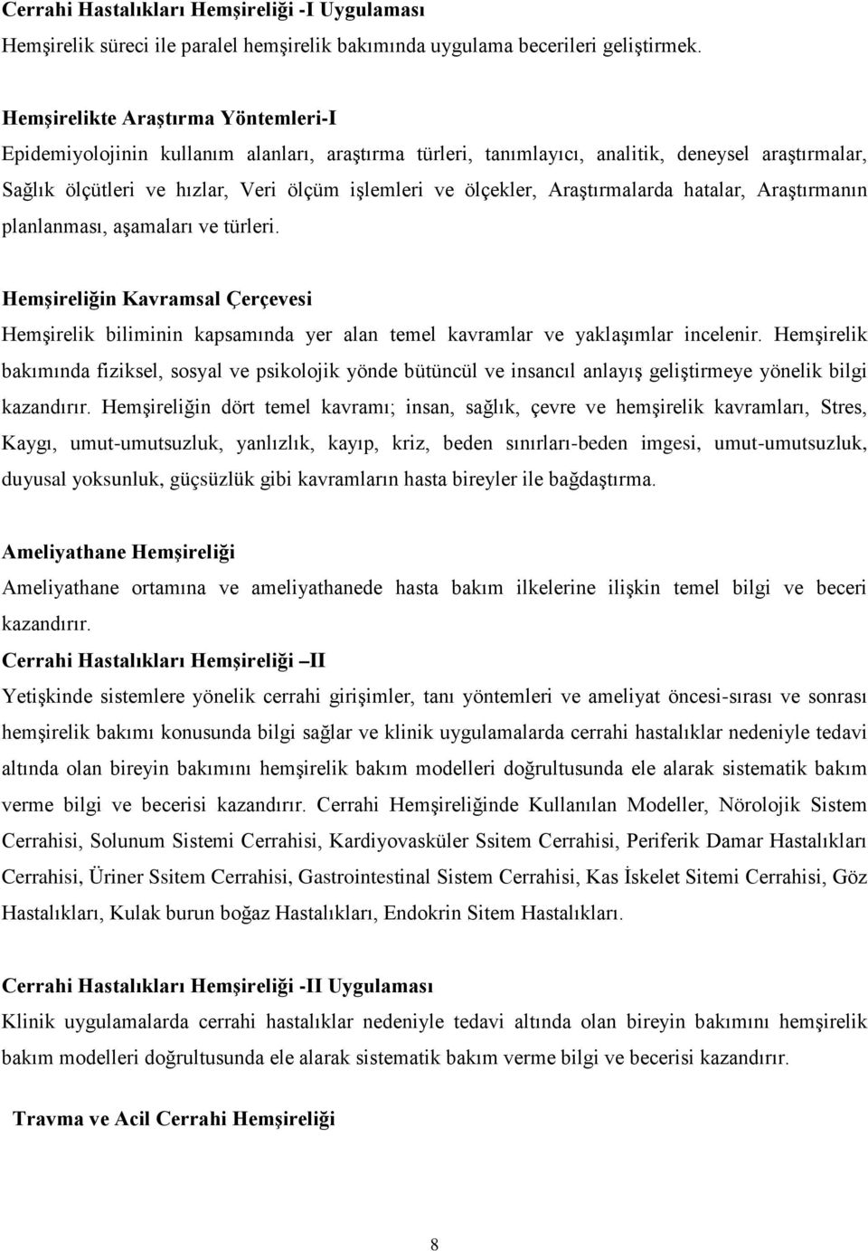 Araştırmalarda hatalar, Araştırmanın planlanması, aşamaları ve türleri. Hemşireliğin Kavramsal Çerçevesi Hemşirelik biliminin kapsamında yer alan temel kavramlar ve yaklaşımlar incelenir.