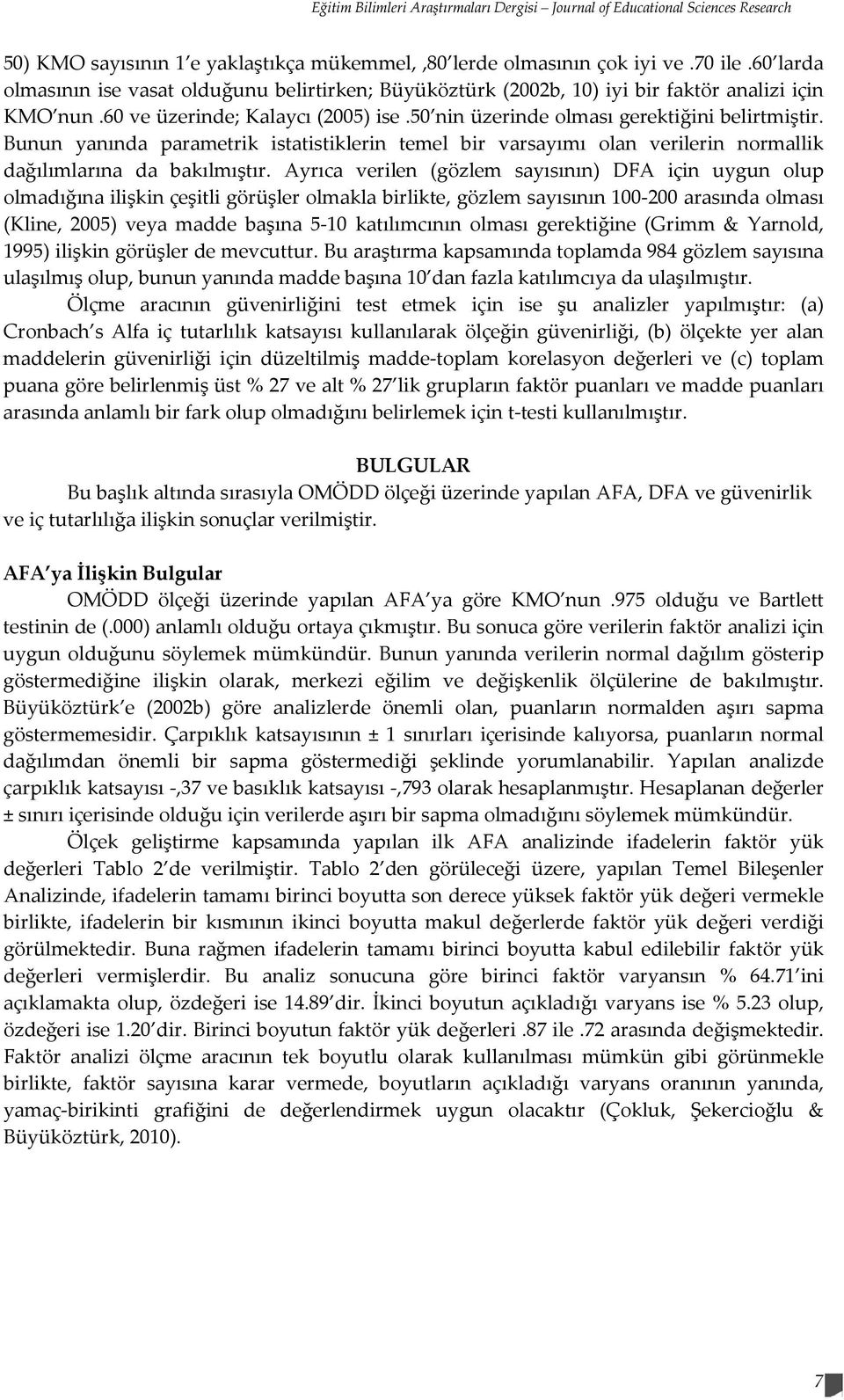 Bunun yanında parametrik istatistiklerin temel bir varsayımı olan verilerin normallik dağılımlarına da bakılmıştır.