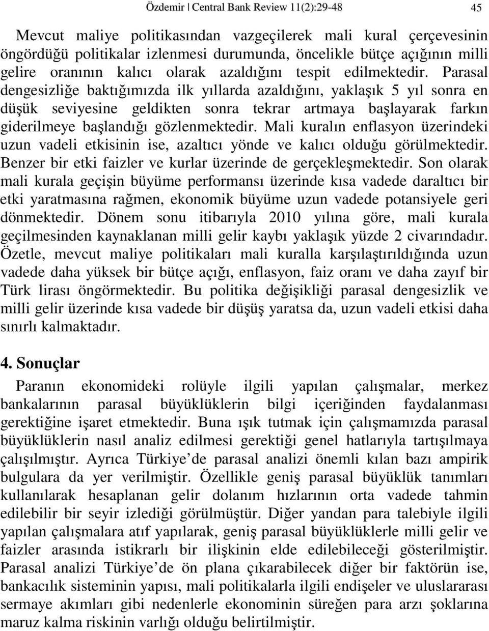 Parasal dengesizliğe bakığımızda ilk yıllarda azaldığını, yaklaşık 5 yıl sonra en düşük seviyesine geldiken sonra ekrar armaya başlayarak farkın giderilmeye başlandığı gözlenmekedir.